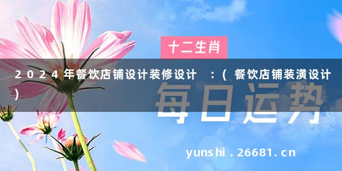 2024年餐饮店铺设计装修设计 :(餐饮店铺装潢设计)